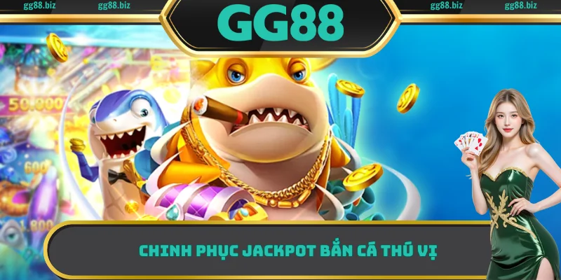 Chinh phục Jackpot Bắn Cá thú vị