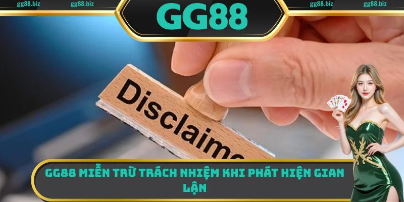 GG88 miễn trừ trách nhiệm khi phát hiện gian lận