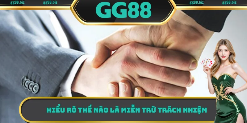 Hiểu rõ thế nào là miễn trừ trách nhiệm