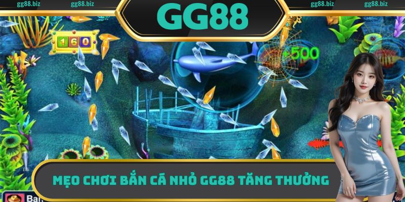 Mẹo chơi bắn cá nhỏ GG88 tăng thưởng